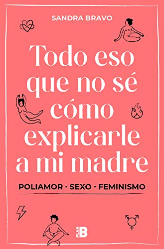 Libro: Todo eso que no sé cómo explicarle a mi madre: (Poli) amor, sexo y feminismo por Sandra Bravo