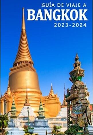 Guía de Viaje a Bangkok 2023-2024 - Descubre la historia, su cultura y los tesoros ocultos de la ciudad