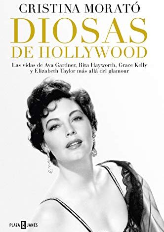 Libro: Diosas de Hollywood: Las vidas de Ava Gardner, Grace Kelly, Rita Hayworth y Elizabeth Taylor más allá del glamour por Cristina Morató