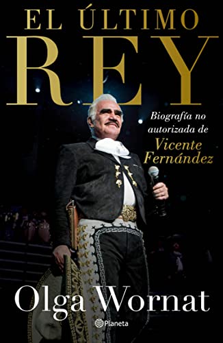 Libro: El último rey: la biografía no autorizada de Vicente Fernández Edición Kindle por Olga Wornat