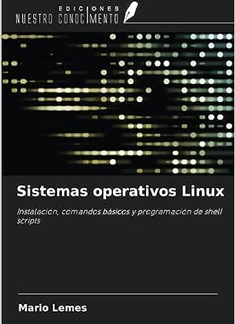 Libro: Sistemas operativos Linux: Instalación, comandos básicos y programación de shell scripts por Mario Lemes