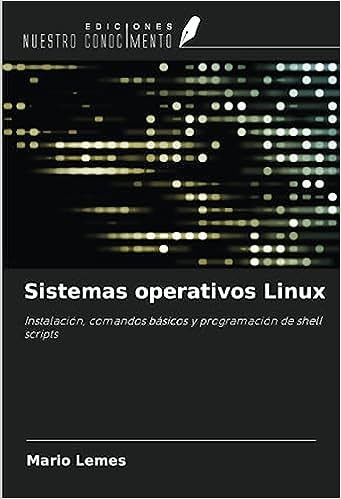 Libro: Sistemas operativos Linux: Instalación, comandos básicos y programación de shell scripts por Mario Lemes