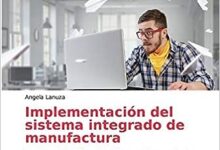 Libro: Implementación del sistema integrado de manufactura por Angela Lanuza