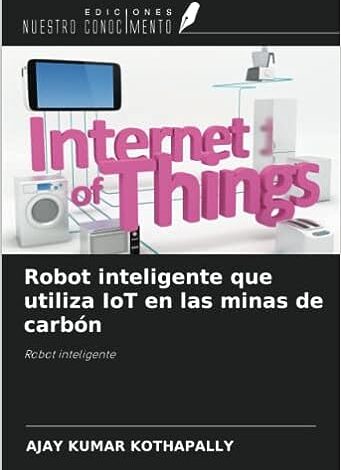 Libro: Robot inteligente que utiliza IoT en las minas de carbón: Robot inteligente por Ajay Kumar Kothapally
