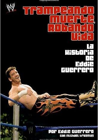 Trampeando Mortalidad, Robando Vida: La Historia de Eddie Guerrero