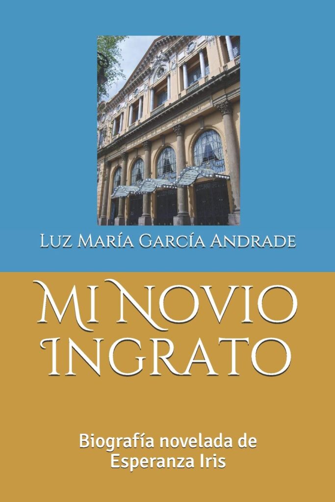 Libro: Mi Novio Ingrato: Biografía Novelada de Esperanza Iris por Luz María García Andrade