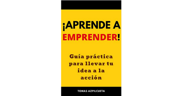 Libro Aprende a emprender Guia practica para llevar tu idea a la accion por Toma Azpilcueta