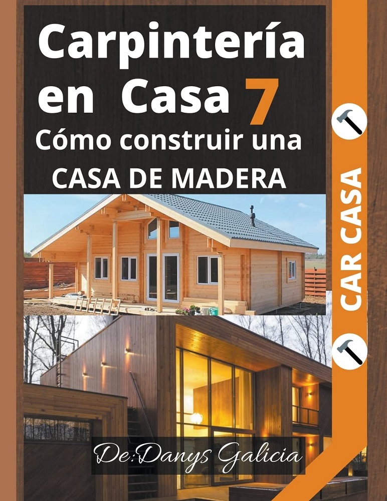 Libro Carpintería en Casa 7 - Cómo construir una casa de madera por Danys Galicia