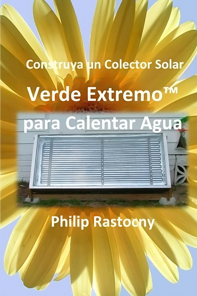 Libro Construya un Colector Solar Verde Extremo (TM) para Calentar Agua, por Rafael Larios Nossiff