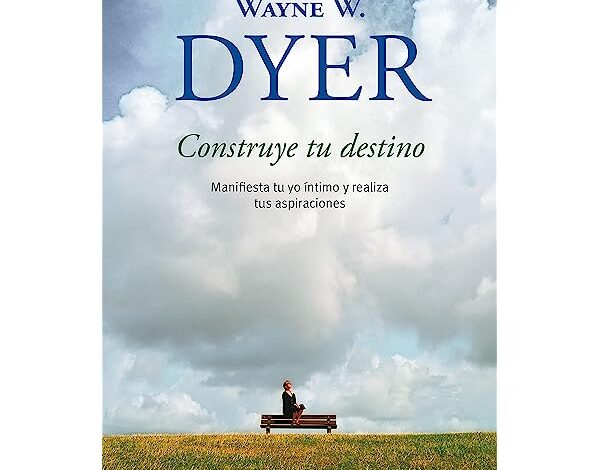 Libro: Construye tu destino por Wayne W. Dyer