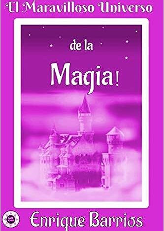 Libro: El Maravilloso Universo de la ¡Magia!: Viaje Iniciático por un Templo Secreto por Enrique Barrios